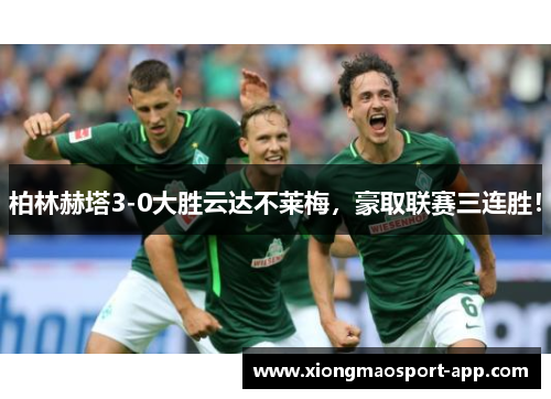 柏林赫塔3-0大胜云达不莱梅，豪取联赛三连胜！