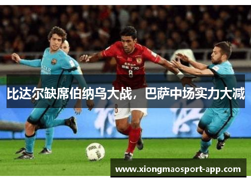 比达尔缺席伯纳乌大战，巴萨中场实力大减