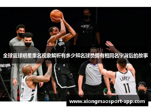 全球篮球明星重名现象解析有多少知名球员拥有相同名字背后的故事