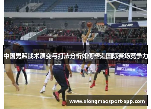 中国男篮战术演变与打法分析如何塑造国际赛场竞争力